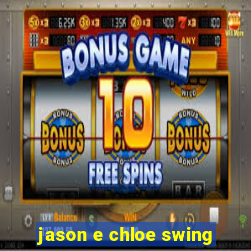 jason e chloe swing